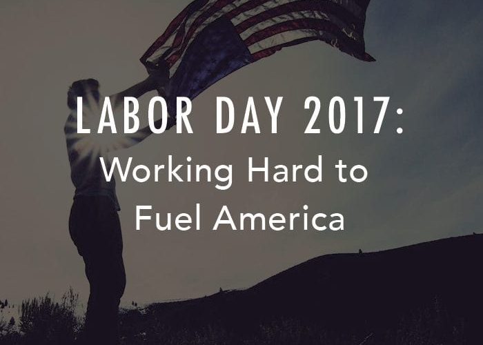 Labor Day 2017: Working Hard to Fuel America