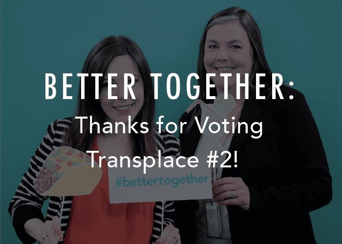 Better Together: Thanks for Voting Transplace #2!