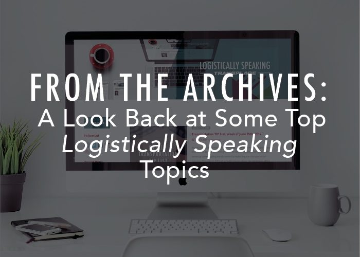 From the Archives: A Look Back at Some Top Logistically Speaking Topics